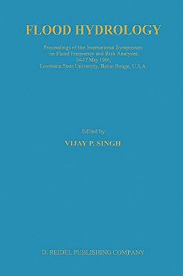 Flood Hydrology: Proceeding Of The International Symposium On Flood Frequency And Risk Analyses, 14-17 May 1986, Louisiana State University, Baton Rou-..