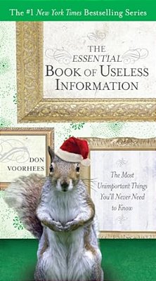The Essential Book Of Useless Information: The Most Unimportant Things You'Ll Never Need To Know-..