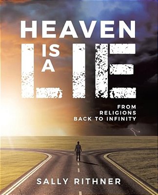 Heaven Is A Lie: From Religions Back To Infinity-..