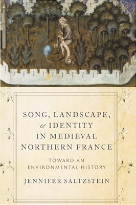 Song, Landscape, And Identity In Medieval Northern France: Toward An Environmental History-..