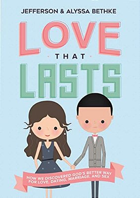 The Love That Lasts: How We Discovered God's Better Way For Love, Dating, Marriage, And Sex-..
