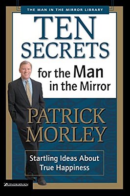 Ten Secrets For The Man In The Mirror: Startling Ideas About True Happiness-..