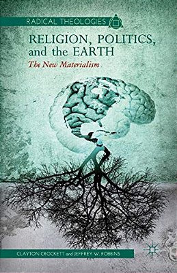 Religion, Politics, And The Earth: The New Materialism-..