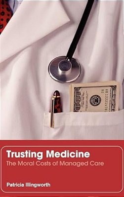 Trusting Medicine: The Moral Costs Of Managed Care-..