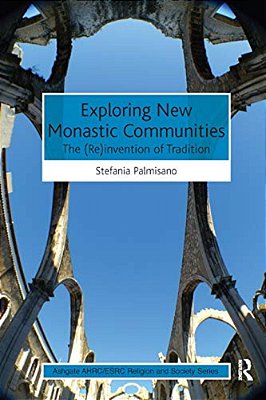 Exploring New Monastic Communities: The (Re)invention Of Tradition-..