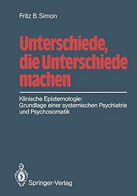 Unterschiede, Die Unterschiede Machen: Klinische Epistemologie: Grundlage Einer Systemischen Psychiatrie Und Psychosomatik-..