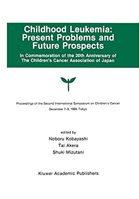 Childhood Leukemia: Present Problems And Future Prospects: Proceedings Of The Second International Symposium On Children#x2019; S Cancer Tokyo, Japan,-..