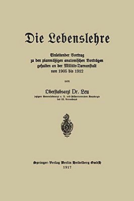 Die Lebenslehre: Einleitender Vortrag Zu Den Planmäßigen Anatomischen Vorträgen Gehalten An Der Militär-Turnanstalt Von 1905 Vis 1912-..