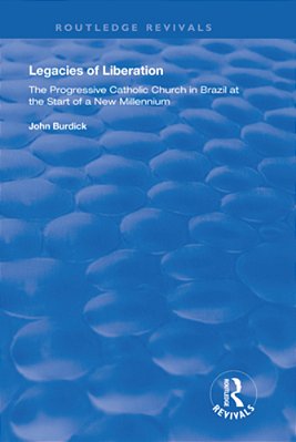 Legacies Of Liberation: The Progressive Catholic Church In Brazil-..