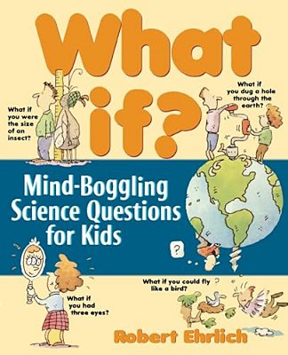 What If: Mind-Boggling Science Questions For Kids-..