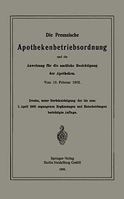 Die Preussische Apothekenbetriebsordnung Und Die Anweisung Für Die Amtliche Besichtigung Der Apotheken. Vom 18. Februar 1902-..