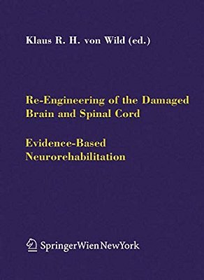 Re-Engineering Of The Damaged Brain And Spinal Cord: Evidence-Based Neurorehabilitation-..