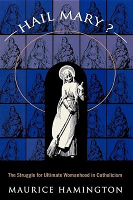 Hail Mary?: The Struggle For Ultimate Womanhood In-..