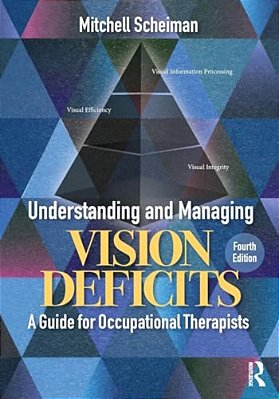 Understanding And Managing Vision Deficits: A Guide For Occupational Therapists-..