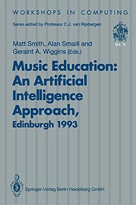 Music Education: An Artificial Intelligence Approach: Proceedings Of A Workshop Held As Part Of Ai-Ed 93, World Conference On Artificial Intelligence-..