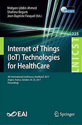 Internet Of Things (Iot) Technologies For Healthcare: 4Th International Conference, Healthyiot 2017, Angers, France, October 24-25, 2017, Proceedings-..