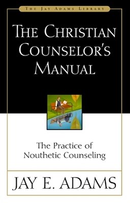 The Christian Counselor's Manual: The Practice Of Nouthetic Counseling-..