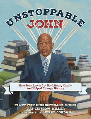 Unstoppable John: How John Lewis Got His Library Card--and Helped Change History-..