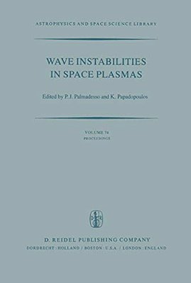 Wave Instabilities In Space Plasmas: Proceedings Of A Symposium Organized Within The Xixth Ursi General Assembly Held In Helsinki, Finland, July 31-Au-..