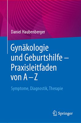Gynäkologie Und Geburtshilfe - Praxisleitfaden Von A - Z: Symptome, Diagnostik, Therapie-..