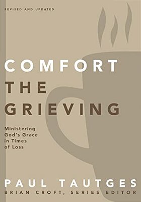 Comfort The Grieving: Ministering God's Grace In Times Of Loss-..