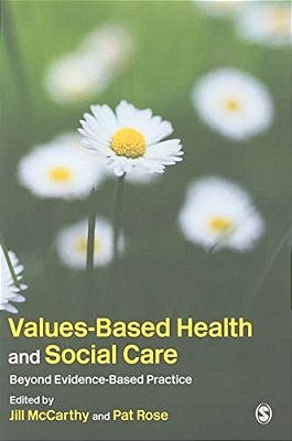 Values-Based Health & Social Care: Beyond Evidence-Based Practice-..
