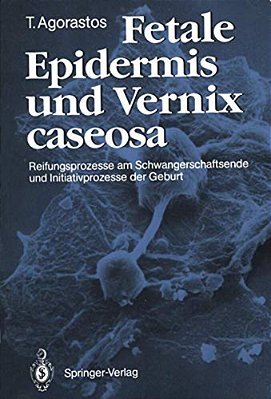 Fetale Epidermis Und Vernix Caseosa: Reifungsprozesse Am Schwangerschaftsende Und Initiativprozesse Der Geburt-..