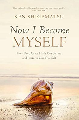 Now I Become Myself: How Deep Grace Heals Our Shame And Restores Our True Self-..