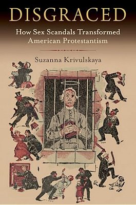 Disgraced: How Sex Scandals Transformed American Protestantism-..