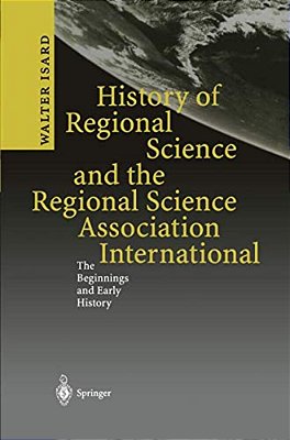 History Of Regional Science And The Regional Science Association International: The Beginnings And Early History-..