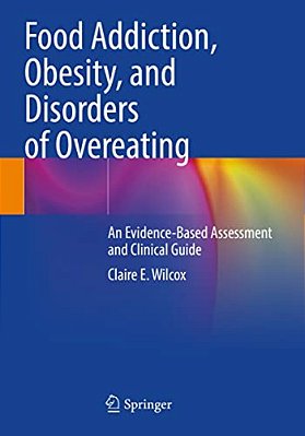 Food Addiction, Obesity, And Disorders Of Overeating: An Evidence-Based Assessment And Clinical Guide-..