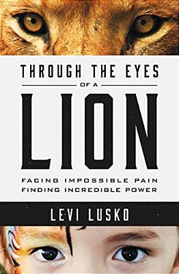 Through The Eyes Of A Lion: Facing Impossible Pain, Finding Incredible Power-..