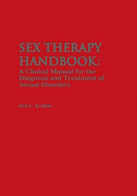 Sex Therapy Handbook: A Clinical Manual For The Diagnosis And Treatment Of Sexual Disorders-..