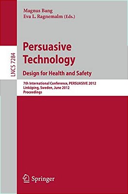 Persuasive Technology: Design For Health And Safety: 7Th International Conference On Persuasive Technology, Persuasive 2012, Linköping, Sweden, June 6-..