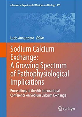 Sodium Calcium Exchange: A Growing Spectrum Of Pathophysiological Implications: Proceedings Of The 6Th International Conference On Sodium Calcium Exch-..