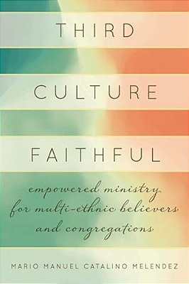 Third Culture Faithful: Empowered Ministry For Multi-Ethnic Believers And Congregations-..