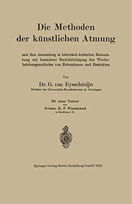 Die Methoden Der Künstlichen Atmung: Und Ihre Anwendung In Historisch-Kritischer Beleuchtung Mit Besonderer Berücksichtigung Der Wiederbelebungsmethod-..