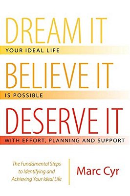 Dream It, Believe It, Deserve It: The Fundamental Steps To Identifying And Achieving Your Ideal Life-..