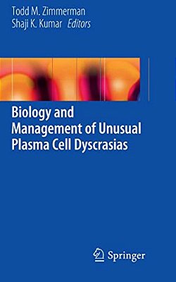Biology And Management Of Unusual Plasma Cell Dyscrasias-..