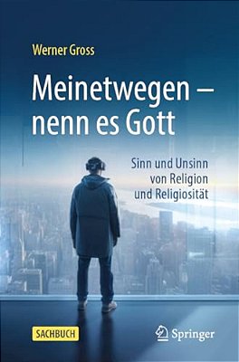 Meinetwegen - Nenn ES Gott: Sinn Und Unsinn Von Religion Und Religiosität-..