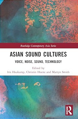 Asian Sound Cultures: Voice, Noise, Sound, Technology-..