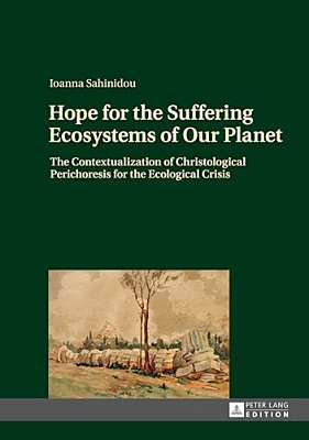 Hope For The Suffering Ecosystems Of Our Planet: The Contextualization Of Christological Perichoresis For The Ecological Crisis-..