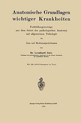 Anatomische Grundlagen Wichtiger Krankheiten: Fortbildungsvorträge Aus Dem Gebiet Der Pathologischen Anatomie Und Allgemeinen Pathologie Für Ärzte Und-..