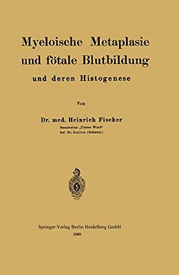 Myeloische Metaplasie Und Fötale Blutbildung Und Deren Histogenese-..