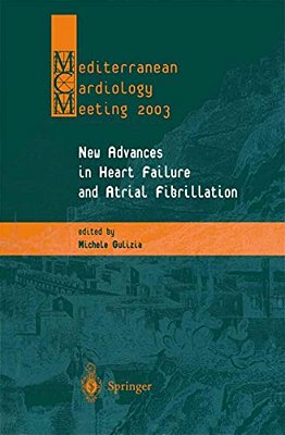 New Advances In Heart Failure And Atrial Fibrillation: Proceedings Of The Mediterranean Cardiology Meeting (Taormina, April 10-12, 2003)-..