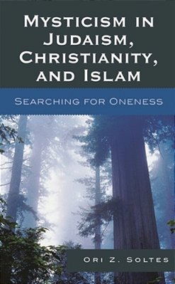 Mysticism In Judaism, Christianity, And Islam: Searching For Oneness-..