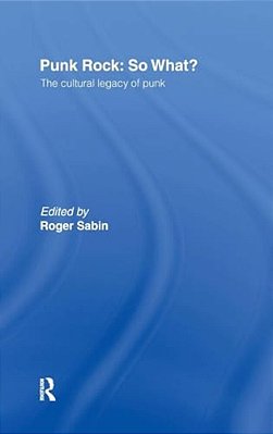Punk Rock: So What?: The Cultural Legacy Of Punk-..