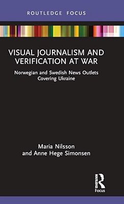 Visual Journalism And Verification At War: Norwegian And Swedish News Outlets Covering Ukraine-..