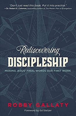 Rediscovering Discipleship: Making Jesus' Final Words Our First Work-..