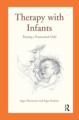 Therapy With Infants: Treating A Traumatised Child-..